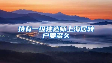 持有一级建造师上海居转户要多久