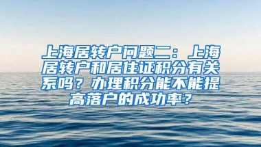 上海居转户问题二：上海居转户和居住证积分有关系吗？办理积分能不能提高落户的成功率？