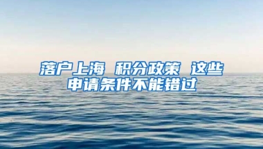 落户上海 积分政策 这些申请条件不能错过