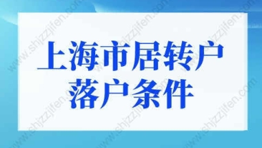 上海市居转户落户条件，2022上海落户细则调整！