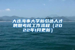 大连海事大学新引进人才聘期考核工作流程（2022年1月更新）