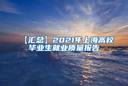 【汇总】2021年上海高校毕业生就业质量报告