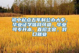 初中起点五年制公办大专，毕业证学信网可查，毕业可专升本，直招士官，对口就业