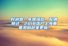 好消息！年限缩短，配偶随迁，2018落户上海重要激励政策更新！