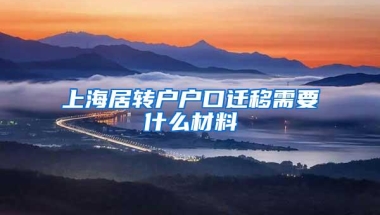 上海居转户户口迁移需要什么材料