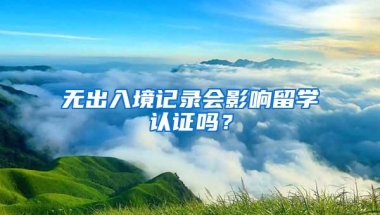 无出入境记录会影响留学认证吗？