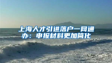 上海人才引进落户一网通办：申报材料更加简化