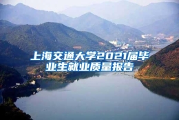 上海交通大学2021届毕业生就业质量报告