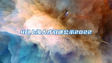 4月上海人才引进公示2022