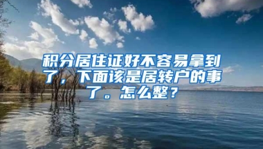 积分居住证好不容易拿到了，下面该是居转户的事了。怎么整？