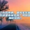 工作后考研，研究生毕业后还是应届生吗？可以参加校招吗？