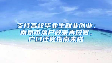 支持高校毕业生就业创业：南京市落户政策再放宽，户口迁移指南来啦