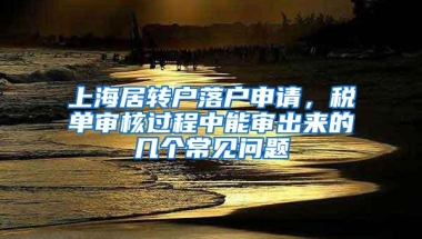 上海居转户落户申请，税单审核过程中能审出来的几个常见问题