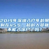 2019年深圳入户年龄限制在45岁，超龄人员就不能入深户了吗？