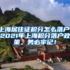 上海居住证积分怎么落户，2021年上海积分落户政策，务必牢记！