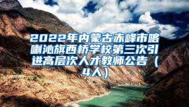 2022年内蒙古赤峰市喀喇沁旗西桥学校第三次引进高层次人才教师公告（4人）