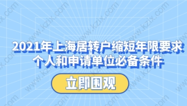 2021年上海居转户缩短年限要求,个人和申请单位必备条件