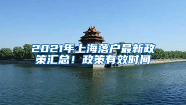 2021年上海落户最新政策汇总！政策有效时间