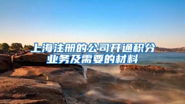 上海注册的公司开通积分业务及需要的材料