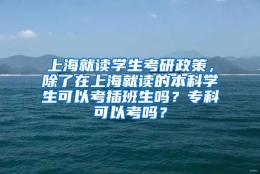 上海就读学生考研政策，除了在上海就读的本科学生可以考插班生吗？专科可以考吗？