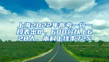 上海2022年高考一分一段表出炉，600分以上628人，本科上线率72%