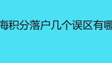 上海积分落户几个误区有哪些