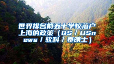 世界排名前五十学校落户上海的政策（QS／USnews／软科／泰晤士）