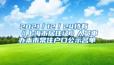 2021／12／24持有《上海市居住证》人员申办本市常住户口公示名单