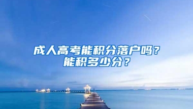 成人高考能积分落户吗？能积多少分？