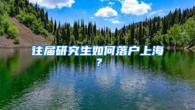 往届研究生如何落户上海？