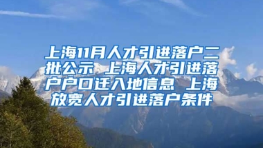 上海11月人才引进落户二批公示 上海人才引进落户户口迁入地信息 上海放宽人才引进落户条件