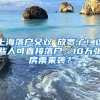 上海落户又双叒放宽了！这些人可直接落户，10万张房票来袭？