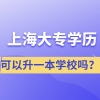 上海大专学历可以升一本学校吗？