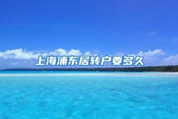 上海浦东居转户要多久