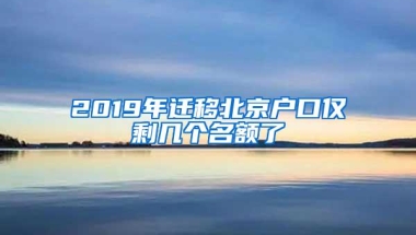 2019年迁移北京户口仅剩几个名额了