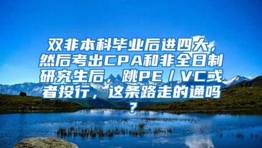 双非本科毕业后进四大，然后考出CPA和非全日制研究生后，跳PE／VC或者投行，这条路走的通吗？