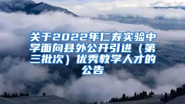 关于2022年仁寿实验中学面向县外公开引进（第三批次）优秀教学人才的公告