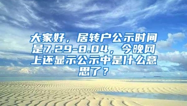 大家好，居转户公示时间是7.29-8.04，今晚网上还显示公示中是什么意思了？