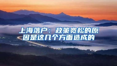 上海落户：政策宽松的原因是这几个方面造成的