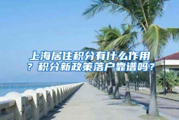 上海居住积分有什么作用？积分新政策落户靠谱吗？