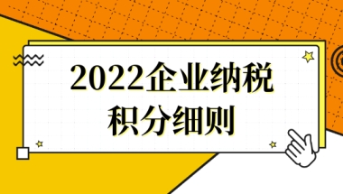 2022企业纳税积分细则，这几种积分方式快速拿到积分通知单！