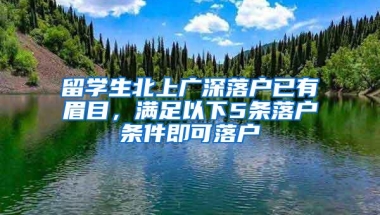 留学生北上广深落户已有眉目，满足以下5条落户条件即可落户