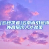 [云岭学者]云南省引进海外高层次人才政策