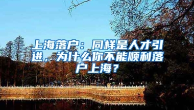 上海落户：同样是人才引进，为什么你不能顺利落户上海？