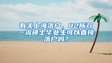 有关上海落户，42所双一流硕士毕业生可以直接落户吗？