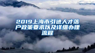 2019上海市引进人才落户政策要求以及详细办理流程