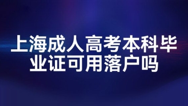 上海成人高考本科毕业证可用落户吗