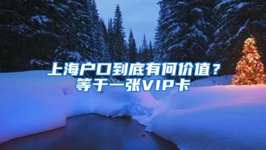 上海户口到底有何价值？等于一张VIP卡