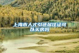 上海市人才引进居住证可以买房吗