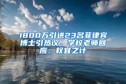 1800万引进23名菲律宾博士引热议，学校老师回应：权宜之计